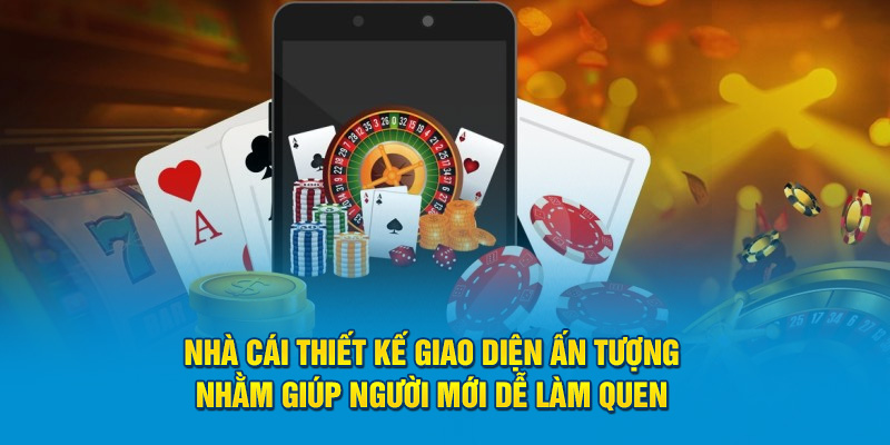 Nhà cái thiết kế giao diện ấn tượng nhằm giúp người mới dễ làm quen